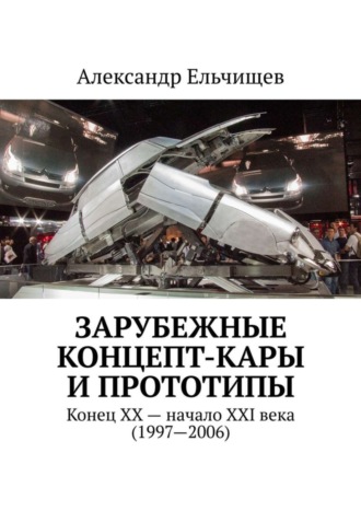 Зарубежные концепт-кары и прототипы. Конец XX – начало XXI века (1997–2006). Александр Ельчищев