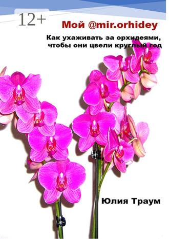 Юлия Траум. Мой @mir.orhidey. Как ухаживать за орхидеями, чтобы они цвели круглый год
