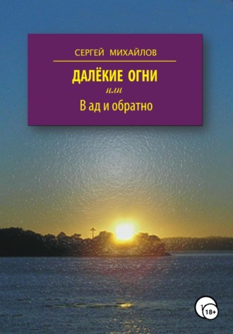 Сергей Георгиевич Михайлов. Далёкие огни, или В ад и обратно