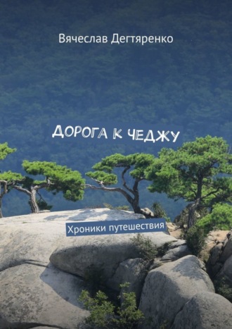 Вячеслав Иванович Дегтяренко. Дорога к Чеджу. Хроники путешествия