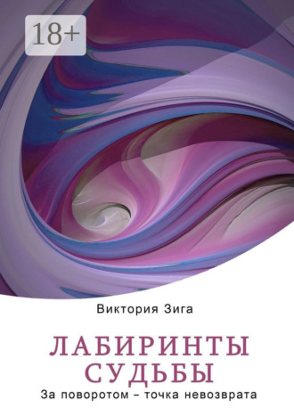 Лабиринты судьбы. За поворотом – точка невозврата. Виктория Зига
