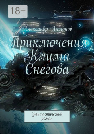 Александр Антонов. Приключения Клима Снегова, курсанта лётно-штурманской школы звёздного флота. Фантастический роман