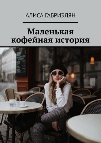 Алиса Габриэлян. Маленькая кофейная история