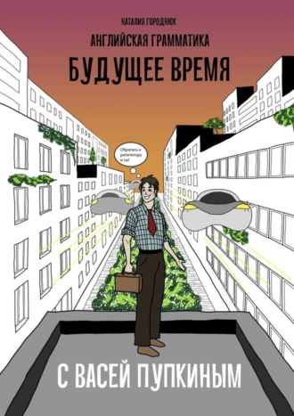 Английская грамматика с Васей Пупкиным: Будущее время. Наталия Анатольевна Городнюк