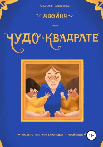 Двойня, или Чудо в квадрате. Пособие для мам близнецов и двойняшек. Анастасия Ольшевская