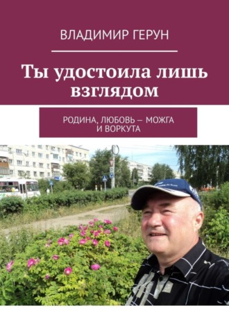 Ты удостоила лишь взглядом. Родина, любовь – Можга и Воркута. 