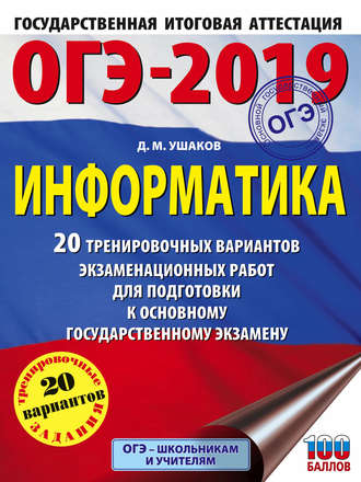 ОГЭ-2019. Информатика. 20 тренировочных вариантов экзаменационных работ для подготовки к основному государственному экзамену. Д. М. Ушаков