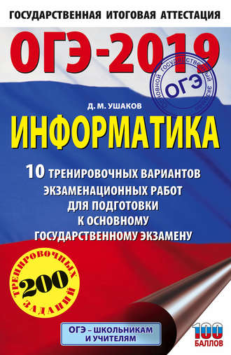 Д. М. Ушаков. ОГЭ-2019. Информатика. 10 тренировочных вариантов экзаменационных работ для подготовки к основному государственному экзамену