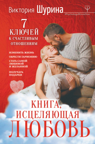 Книга, исцеляющая любовь. 7 ключей к счастливым отношениям. Виктория Шурина