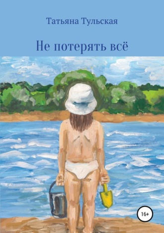 Не потерять всё. Татьяна Тульская