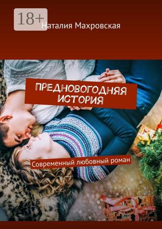 Предновогодняя история. Современный любовный роман. Наталия Махровская