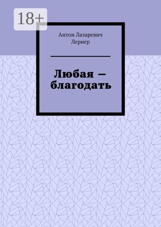 Любая – благодать. Антон Лазаревич Лернер