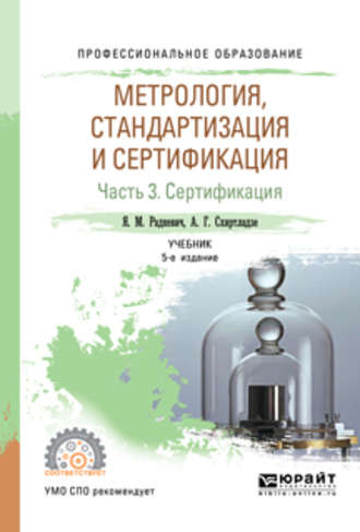 Александр Георгиевич Схиртладзе. Метрология, стандартизация и сертификация в 3 ч. Часть 3. Сертификация 5-е изд., пер. и доп. Учебник для СПО