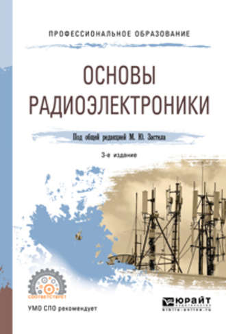 Михаил Юрьевич Застела. Основы радиоэлектроники 3-е изд., пер. и доп. Учебное пособие для СПО