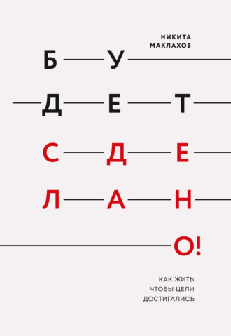 Будет сделано! Как жить, чтобы цели достигались. Никита Маклахов
