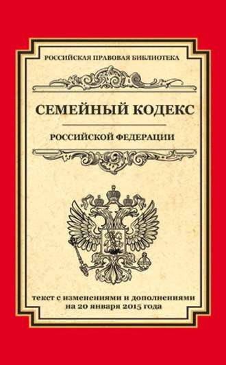 Группа авторов. Семейный кодекс Российской Федерации. Текст с изменениями и дополнениями на 20 января 2015 года