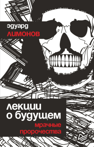 Эдуард Лимонов. Лекции о будущем. Мрачные пророчества