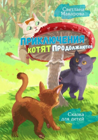 Светлана Макарова. Приключения котят продолжаются. Сказка для детей