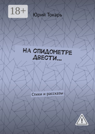 Юрий Евгеньевич Токарь. На спидометре двести… Стихи и рассказы
