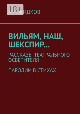 Вильям, наш, Шекспир… Рассказы театрального осветителя. Пародии в стихах. АМ. Жидков