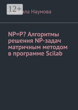 NP=P? Алгоритмы решения NP-задач матричным методом в программе Scilab. Математическое эссе. Людмила Наумова
