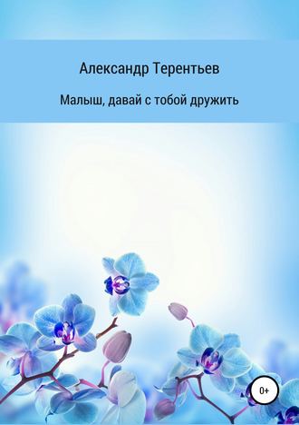 Малыш, давай с тобой дружить. Александр Сергеевич Терентьев