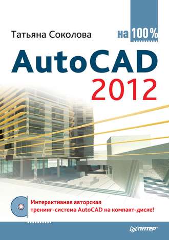 Татьяна Соколова. AutoCAD 2012 на 100%