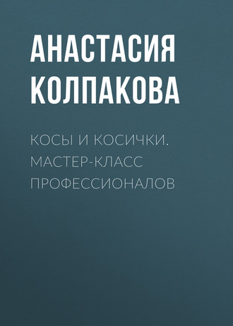 Косы и косички. Мастер-класс профессионалов. Анастасия Колпакова