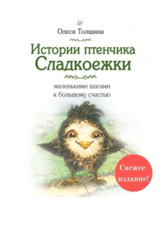 Олеся Толщина. Истории птенчика Сладкоежки: маленькими шагами к большому счастью