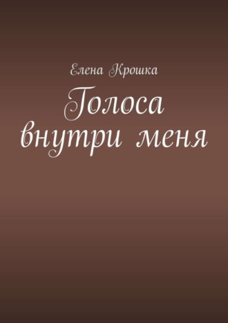 Голоса внутри меня. Елена Евгеньевна Крошка