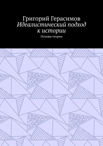 Идеалистический подход к истории. Основы теории. Григорий Герасимов