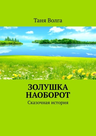 Золушка наоборот. Сказочная история. Таня Волга
