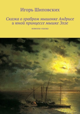 Сказка о храбром мышонке Андрисе и юной принцессе мышке Элзе. Новелла-сказка. 