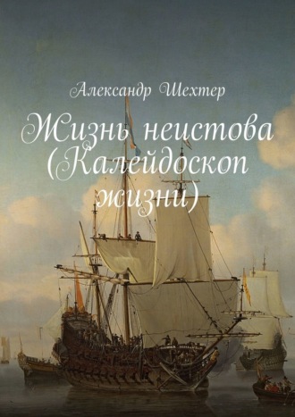 Александр Шехтер. Жизнь неистова (Калейдоскоп жизни)