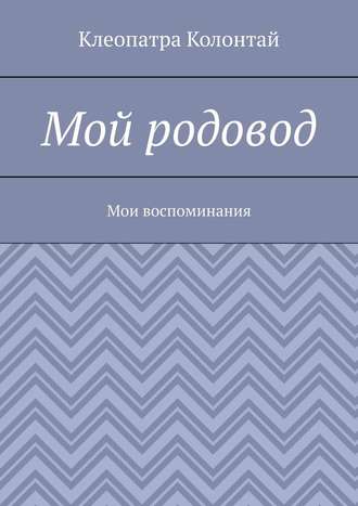 Клеопатра Колонтай. Мой родовод. Мои воспоминания