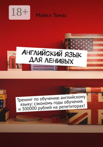 Английский язык для ленивых. Тренинг по обучению английскому языку: сэкономь годы обучения и 300000 рублей на репетиторах!. 
