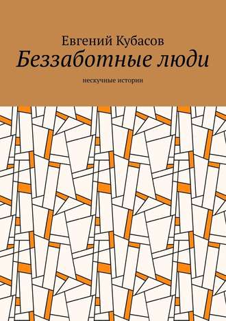 Евгений Кубасов. Беззаботные люди. Нескучные истории