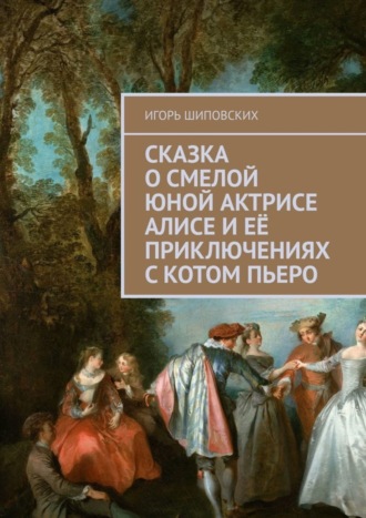 Сказка о смелой юной актрисе Алисе и её приключениях с котом Пьеро. Новелла-сказка. 