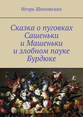 Сказка о пуговках Сашеньки и Машеньки и злобном пауке Бурдюке. Новелла-сказка. 