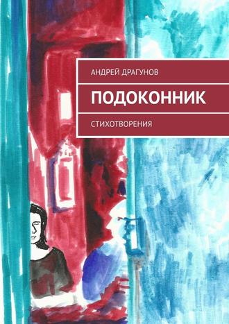 Андрей Драгунов. Подоконник. Стихотворения