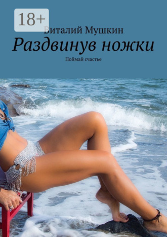 Раздвинув ножки. Поймай счастье. 