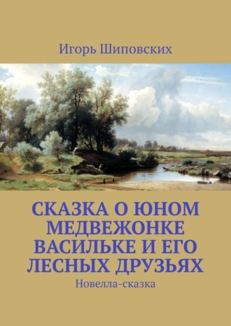 Сказка о юном медвежонке Васильке и его лесных друзьях. Новелла-сказка. 