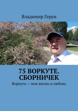 75 Воркуте. Сборничек. Воркута – моя жизнь и любовь. 