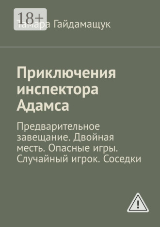 Приключения инспектора Адамса. Предварительное завещание. Двойная месть. Опасные игры. Случайный игрок. Соседки. Тамара Гайдамащук