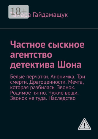 Частное сыскное агентство детектива Шона. Белые перчатки. Анонимка. Три смерти. Драгоценности. Мечта, которая разбилась. Звонок. Родимое пятно. Чужие вещи. Звонок не туда. Наследство. Тамара Гайдамащук