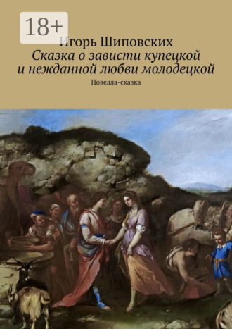Игорь Дасиевич Шиповских. Сказка о зависти купецкой и нежданной любви молодецкой. Новелла-сказка