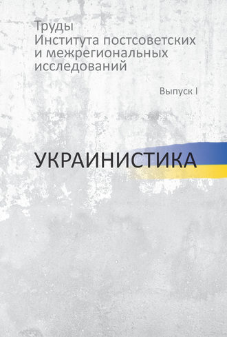 Коллектив авторов. Труды Института постсоветских и региональных исследований. Выпуск I. Украинистика