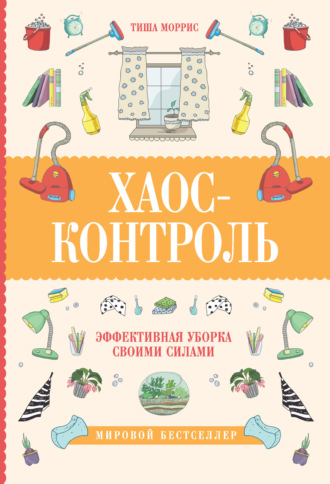 Хаос-контроль. Эффективная уборка своими силами. Тиша Моррис
