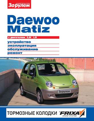 Коллектив авторов. Daewoo Matiz с двигателями 0,8i, 1,0i. Устройство, эксплуатация, обслуживание, ремонт. Иллюстрированное руководство.