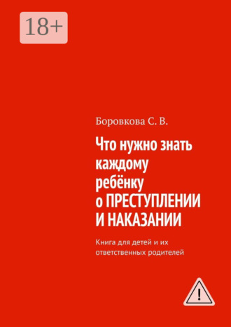 Светлана Васильевна Боровкова. Что нужно знать каждому ребёнку о преступлении и наказании. Книга для детей и их ответственных родителей